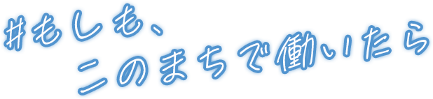 もしも、このまちで働いたら